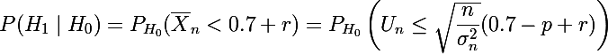 \Large P(H_1 \mid H_0)=P_{H_0}(\bar X_n< 0.7+r)=P_{H_0}\left(U_n\le \sqrt{\dfrac{n}{\sigma^2_n}}(0.7-p+r)\right)